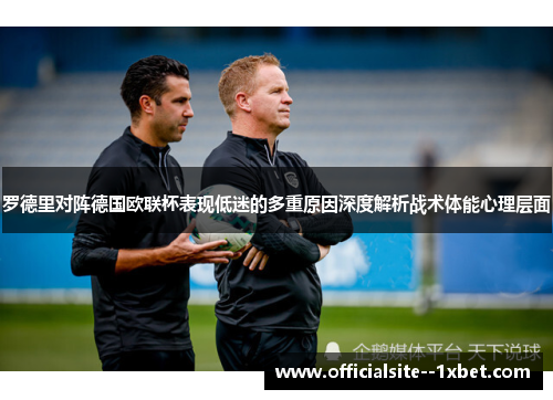 罗德里对阵德国欧联杯表现低迷的多重原因深度解析战术体能心理层面