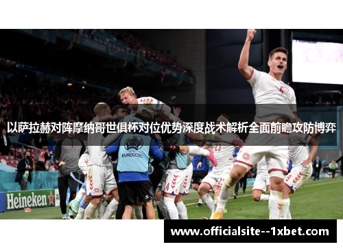 以萨拉赫对阵摩纳哥世俱杯对位优势深度战术解析全面前瞻攻防博弈