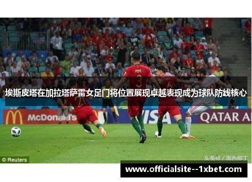 埃斯皮塔在加拉塔萨雷女足门将位置展现卓越表现成为球队防线核心