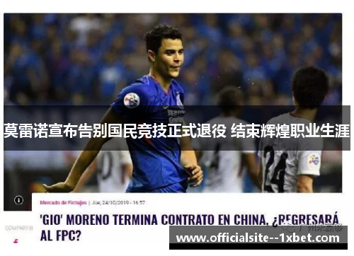 莫雷诺宣布告别国民竞技正式退役 结束辉煌职业生涯 莫雷诺宣布告别国民竞技正式退役 结束辉煌职业生涯